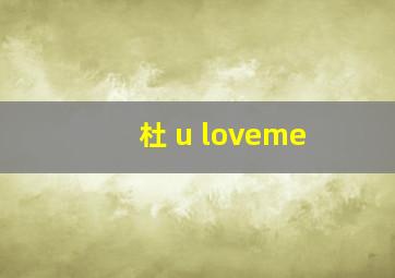 杜 u loveme